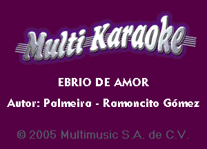 WW??? ,,

EBRIO DE AMoR

Autorz Palmeiro - Romoncito G6mez