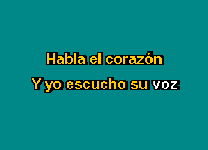 Habla el corazc'm

Y yo escucho su voz