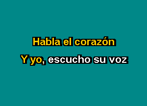 Habla el corazdn

Y yo, escucho su voz