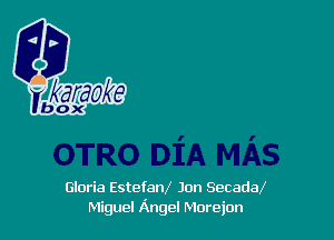 Gloria Estefanf Jon Secadw
Miguel Angel Moreion