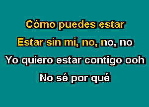 C6mo puedes estar
Estar sin mi, no, no, no

Yo quiero estar contigo ooh

No 563 por que'z