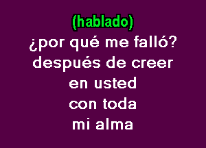 (hablado)
(Ipor qu me fall6?
despmlz-s de creer

en usted
con toda
mi alma