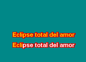 Eclipse total del amor

Eclipse total del amor