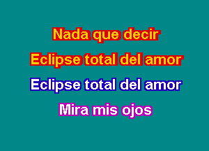 Nada que decir
Eclipse total del amor

Eclipse total del amor

Mira mis ojos