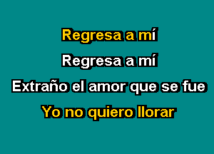 Regresa a mi

Regresa a mi

Extrafmo el amor que se fue

Yo no quiero llorar