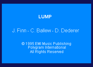 LUMP

J Finn - C, Ballew - D Dederer

1995 EMI Music Publishing
Polygram International

All Rights Reserved