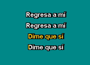 Regresa a mi
Regresa a mi

Dime que si

Dime que si