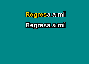 Regresa a mi

Regresa a mi