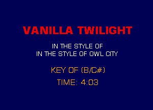 IN THE STYLE OF
IN THE STYLE 0F OWL CITY

KEY OF (BIKE!)
TlMEi 4'03