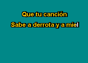 Que tu cancidn

Sabe a derrota y a miel