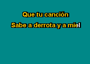 Que tu cancidn

Sabe a derrota y a miel