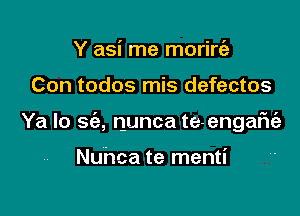 Y asi me morirt'e

Con todos mis defectos

Ya lo sc'a, nunca te-engaFu'e

Nuhca te menti