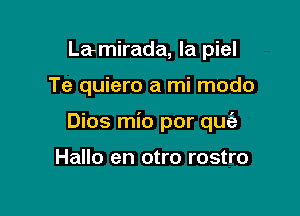 Lamirada, la piel

Te quiero a mi modo

Dios mio por qUz'a

Hallo en otro rostro