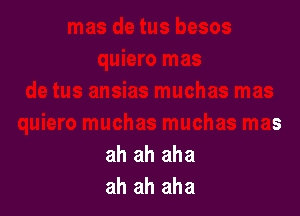ah ah aha
ah ah aha