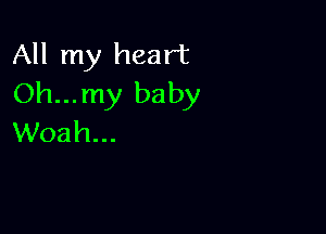 All my heart
Oh...my baby

Woah...