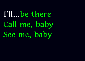 I'll...be there
Call me, baby

See me, baby