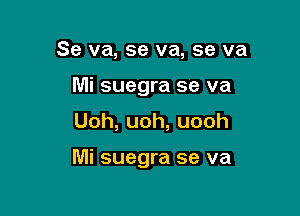 Se va, se va, se va
Mi suegra se va

Uoh,uoh,uooh

Mi suegra se va