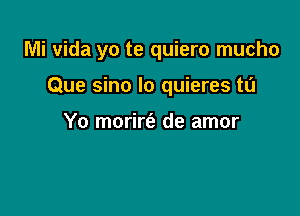 Mi Vida yo te quiero mucho

Que sino lo quieres ta

Yo morirtfe de amor