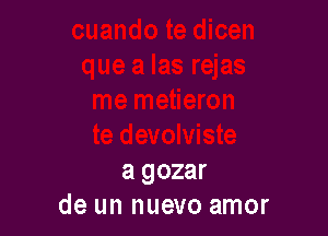 a gozar
de un nuevo amor