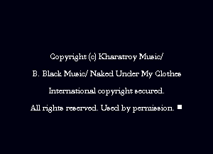 Copyright (c) mummy Mubicl
B. Black Music! Naked Undcr My Clothes
Inmarionsl copyright wcumd

All rights mea-md. Uaod by paminion '
