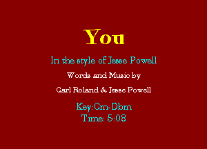 You

In the style of Jeane Powell

Words and Mumc by
Carl Roland 3x1ceac Powell

Keinm-Dbm
Time 5 08