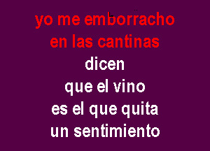 dicen

que el vino
es el que quita
un sentimiento