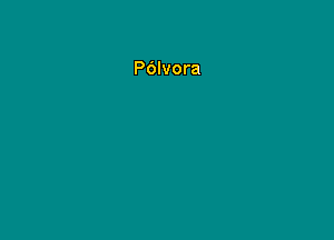 P6lvora