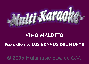 VINO MALDITO
Fue (Exito dez L05 BRAVOS DEL NORTE