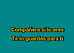 CompaF1era si Io eres

Te lo guardas para ti