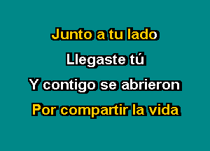 Junto a tu lado

Llegaste tL'I

Y contigo se abrieron

Por companir la Vida