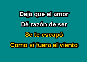 Deja que el amor

Die razbn de ser

Se te escapc')

Como si fuera el viento