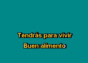 Tendras para vivir

Buen alimento