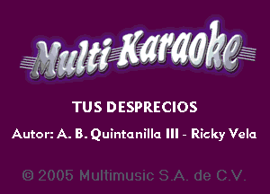 WW??? ,,

TUS DESPRECIOS
Autorz A. B. Quintanilla Ill - Ricky Vela