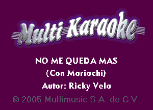 WW??? ,,

NO ME QUEDA MAS
(Con Mariachi)
Auto Ricky Vela