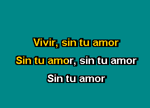 Vivir, sin tu amor

Sin tu amor, sin tu amor

Sin tu amor