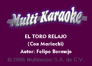 WW??? ,,

EL TORO RELAJO
(Con Mariachi)
Autorz Felipe Bermejo