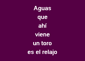 Aguas
que
ahi

viene
un toro
es el relajo