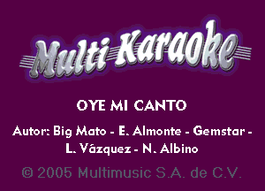 OYE Ml CANTO

Autori Big Moro - E. Almonte - Gemstar -
L. Vc'xzqucz - N. Albino