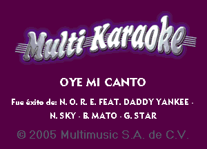 OYE Ml CANTO

Fua axib daz N. O. R. E. FEAT. DADDY YANKEE -
N. SKY - 8. MATO -G. STAR