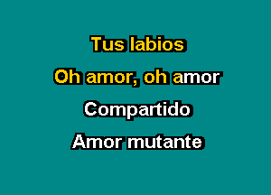 Tus labios

Oh amor, oh amor

Compartido

Amor mutante