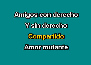 Amigos con derecho

Y sin derecho
Compartido

Amor mutante