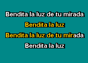 Bendita la luz de tu mirada
Bendhalaluz
Bendita la luz de tu mirada

Bendita la luz