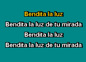 Bendita la luz
Bendita la luz de tu mirada
Bendita la luz

Bendita la luz de tu mirada