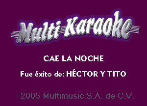 WW??? ,,

CAE LA NOCHE
Fue ('exito dcz HECTOR Y TITO