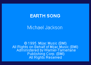 EARTH SONG

Michael Jackson

.1995 Mijac Music (BMI)

All Rights on Behalf of Mijac Music (BMI)
Administered by Warner-Tamerlane
Publishing Corp (BMI)

All Rights Reserved
