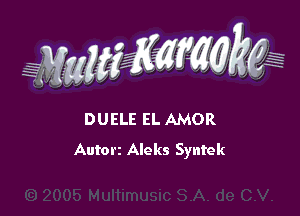 g(WwZE'MECW ,,

DUELE EL AMOR
Autorz Aleks Syntek