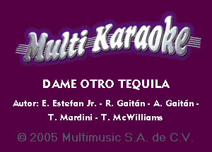 WW??? ,,

DAME OTRO TEQUILA

Autorz E. Estcfan Jr. - R. Gaitc'm - A. Gaitcin -
T. Mardini - T. McWilliams