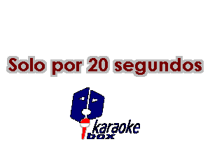 Solo por 20 segundos

L35

karaoke

'bax