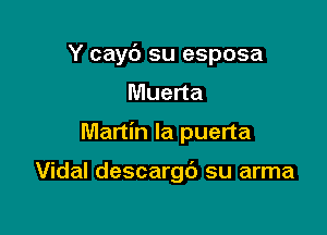 Y cayc') su esposa
Muerta
Martin la puerta

Vidal descargc') su arma