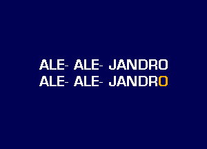 ALE- ALE- JANDRO

ALE- ALE- JANDRO